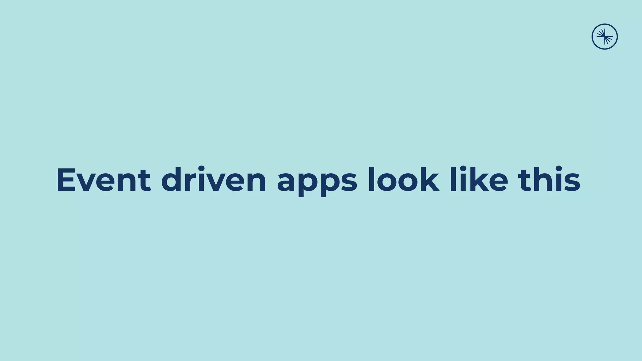 Event driven apps look like this
 