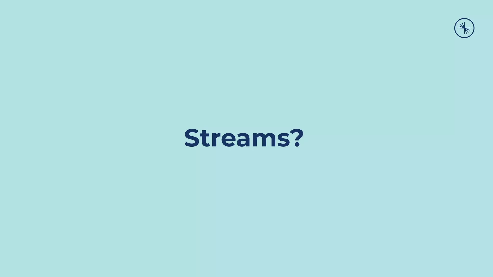 Streams?
 