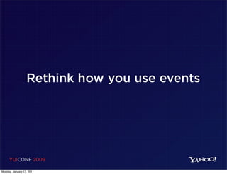 Rethink how you use events




     YUICONF 2009

Monday, January 17, 2011
 