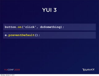 YUI 3

       button.on('click', doSomething);

       e.preventDefault();




     YUICONF 2009

Monday, January 17, 2011
 