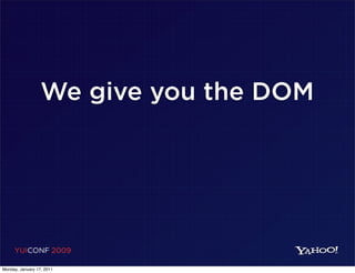 We give you the DOM




     YUICONF 2009

Monday, January 17, 2011
 
