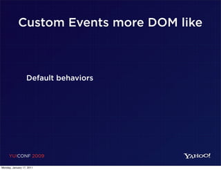 Custom Events more DOM like



                   Default behaviors




     YUICONF 2009

Monday, January 17, 2011
 