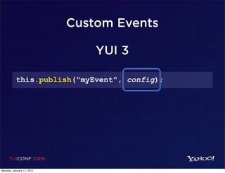 Custom Events

                               YUI 3

          this.publish("myEvent", config);




     YUICONF 2009

Monday, January 17, 2011
 