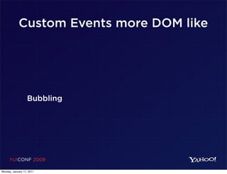 Custom Events more DOM like




                   Bubbling




     YUICONF 2009

Monday, January 17, 2011
 