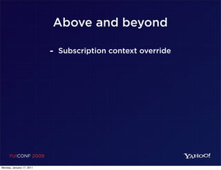 Above and beyond

                           - Subscription context override




     YUICONF 2009

Monday, January 17, 2011
 