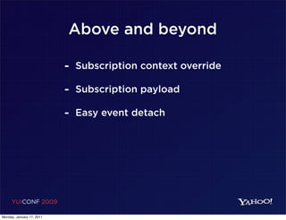Above and beyond

                           - Subscription context override
                           - Subscription payload
                           - Easy event detach




     YUICONF 2009

Monday, January 17, 2011
 