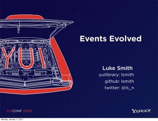 Events Evolved


                                Luke Smith
                               yuilibrary: lsmith
                                 github: lsmith
                                 twitter: @ls_n




     YUICONF 2009

Monday, January 17, 2011
 