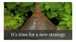 It’s time for a new strategy

 