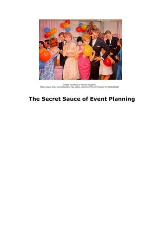Image courtesy of James Vaughan
http://www.flickr.com/photos/x-ray_delta_one/4167751227/in/pool-872690@N22/




 Secret Sauce of Event Planning
 