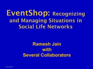 Ramesh Jain
                    with
            Several Collaborators

8/17/2012                           1
 