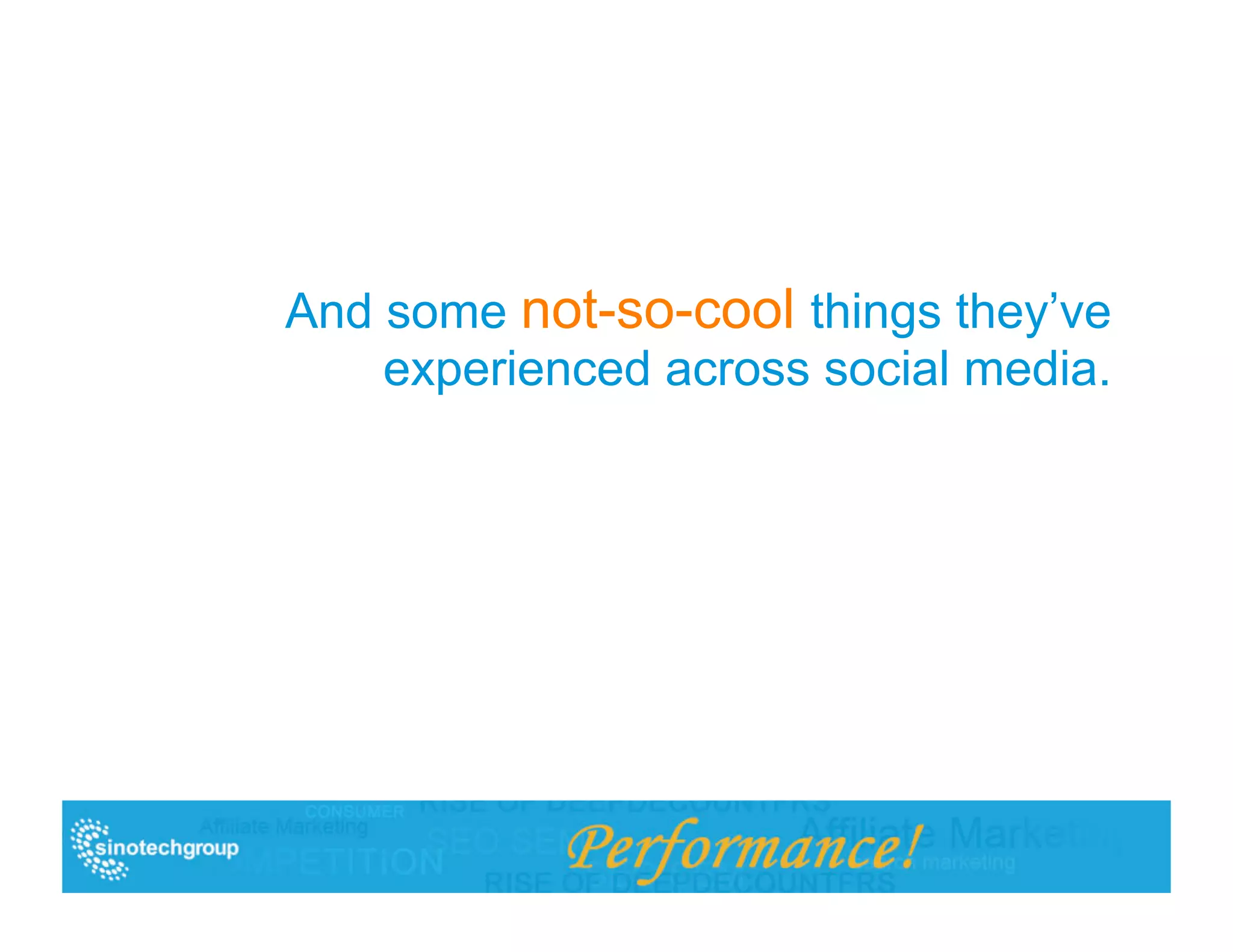 And some not-so-cool things they’ve
    experienced across social media.
 