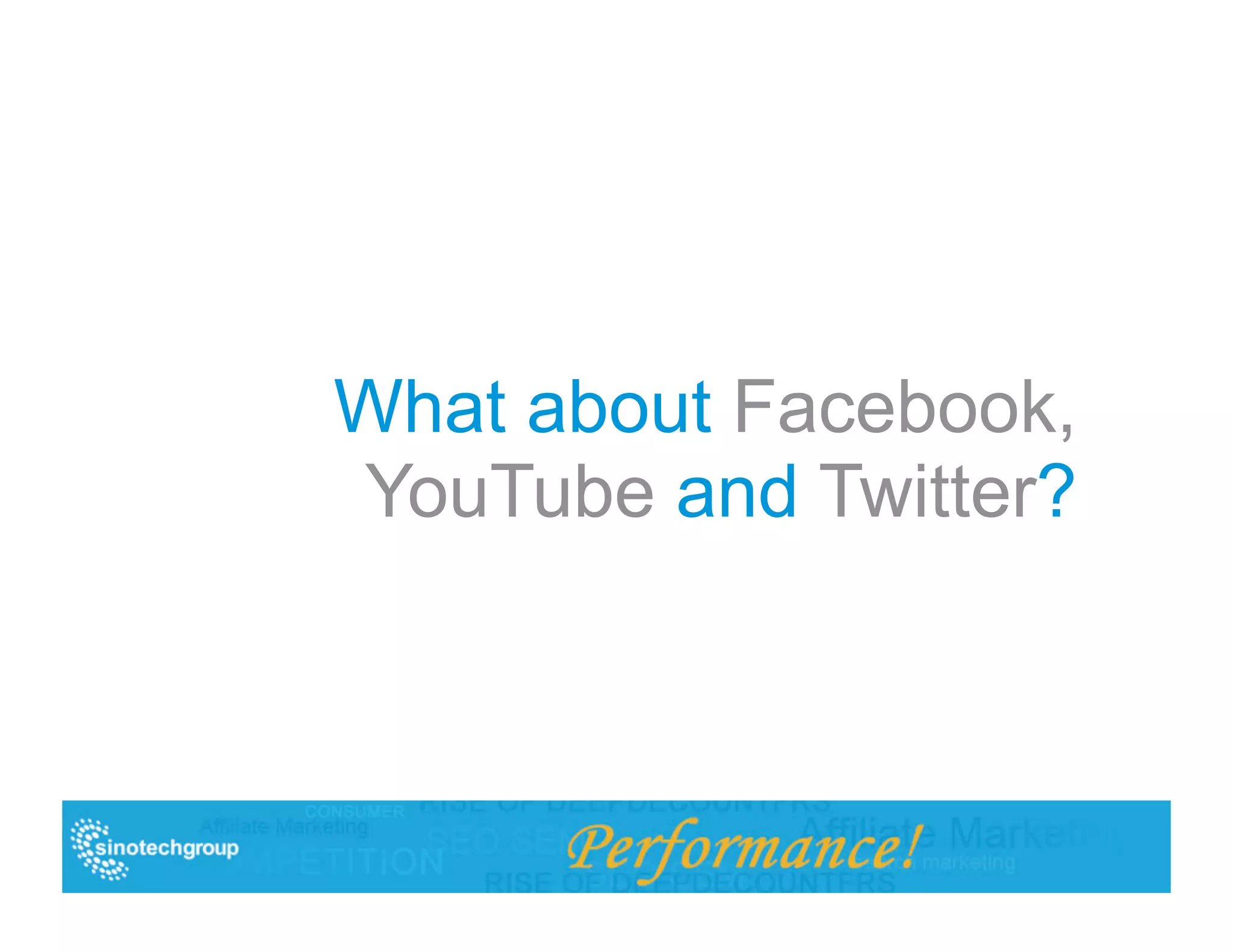 What about Facebook,
YouTube and Twitter?
 