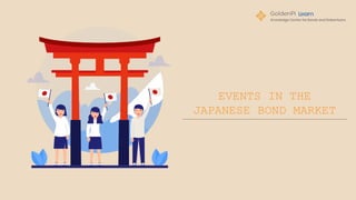 EVENTS IN THE
JAPANESE BOND MARKET
 