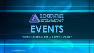 EVENTS
“SIMPLE SOLUTIONS FOR A COMPLEX WORLD”
WWW.Linkwisetech.com
 
