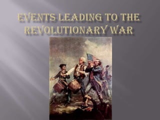 Events Leading To the Revolutionary War 