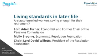 Wifi
2QAG_Guest
Welcome_Guests #SavingEnough October 10, 2024
@resfoundation
Living standards in later life
Are auto-enrol...