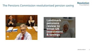 2
@resfoundation
The Pensions Commission revolutionised pension saving
 