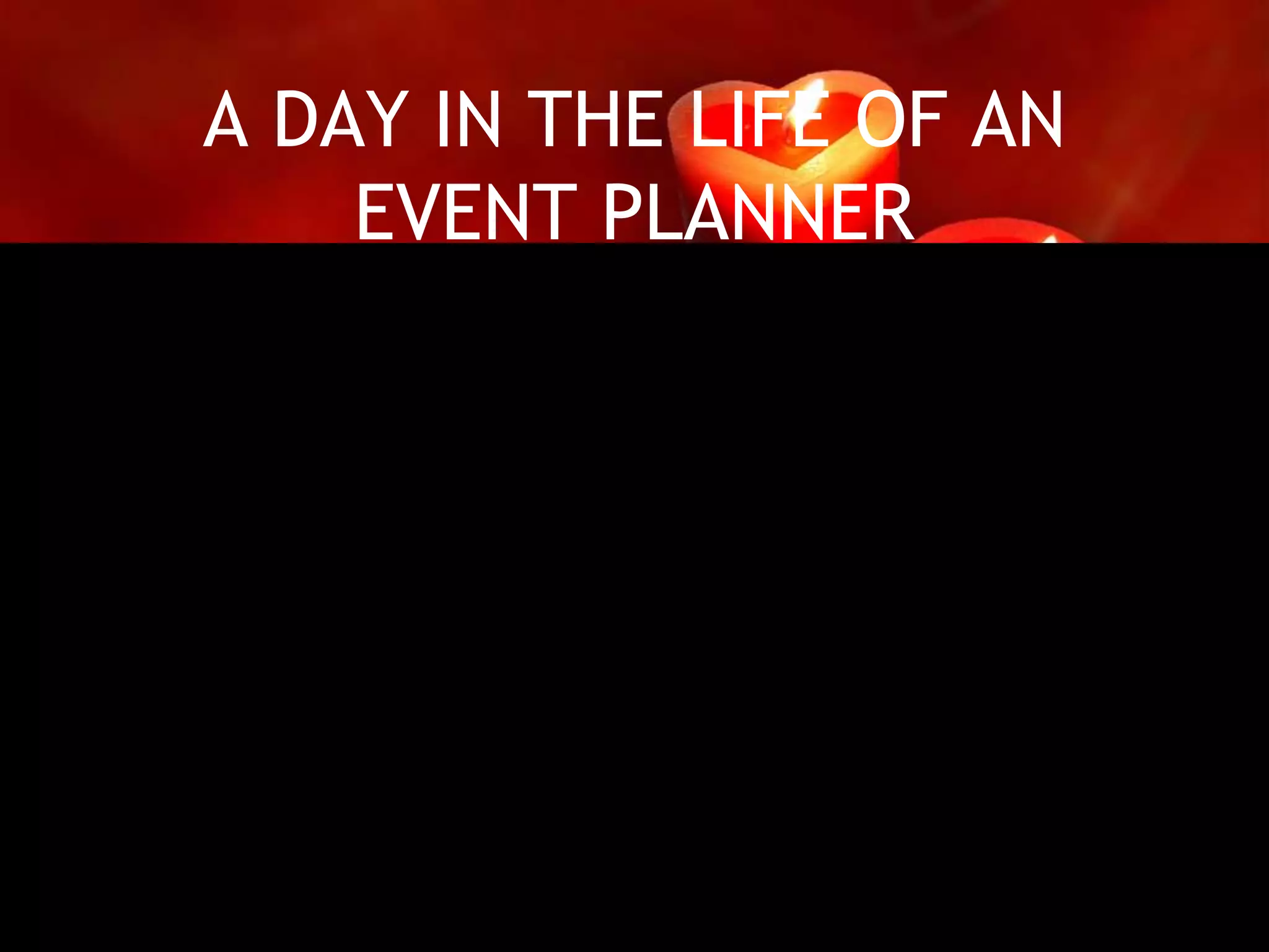 A DAY IN THE LIFE OF AN
EVENT PLANNER
 
