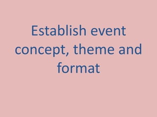 Establish event 
concept, theme and 
format 
 