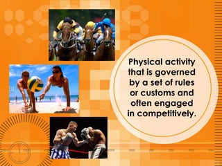 Physical activity
that is governed
by a set of rules
or customs and
often engaged
in competitively.
 