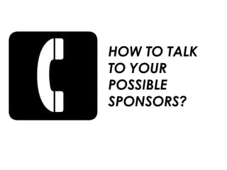 HOW TO TALK
TO YOUR
POSSIBLE
SPONSORS?
 