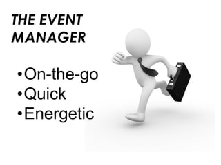 THE EVENT
MANAGER
•On-the-go
•Quick
•Energetic
 