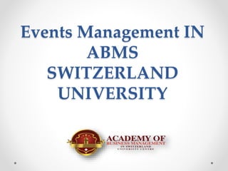 Events Management IN
ABMS
SWITZERLAND
UNIVERSITY
 