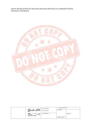 CBLM IN EVENTS
MANAGEMENT SERVICES
NCII
CORE 1: PLAN AND
DEVELOP EVENT
PROPOSAL OR BID
Date Developed:
February 2021
Document No. 001
Issued by:
Page 26
Developed by:
Revision # 001
need to allocate periods for discussion and ensure that these are coordinated with the
milestones of the project.
 