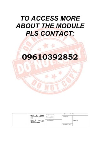 CBLM IN EVENTS
MANAGEMENT SERVICES
NCII
CORE 1: PLAN AND
DEVELOP EVENT
PROPOSAL OR BID
Date Developed:
February 2021
Document No. 001
Issued by:
Page 60
Developed by:
Revision # 001
TO ACCESS MORE
ABOUT THE MODULE
PLS CONTACT:
09610392852
 