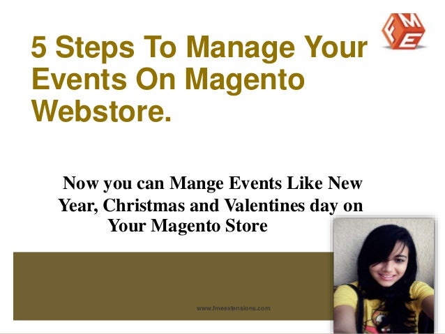 5 Steps To Manage Your 
Events On Magento 
Webstore. 
Now you can Mange Events Like New 
Year, Christmas and Valentines da...