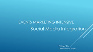 EVENTS MARKETING INTENSIVE
Social Media Integration
Presenter
Gerrmaioud Chape
 