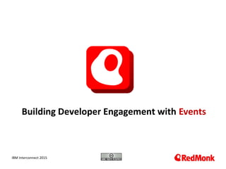 10.20.2005
Building Developer Engagement with Events
IBM Interconnect 2015
 