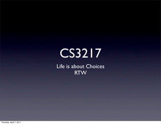 CS3217
                          Life is about Choices
                                   RTW




Thursday, April 7, 2011
 