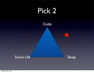 Pick 2
                                         Code

                                                 ?




                          Social Life                Sleep


Thursday, April 7, 2011
 