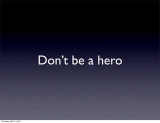 Don’t be a hero



Thursday, April 7, 2011
 