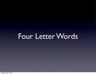 Four Letter Words



Thursday, April 7, 2011
 