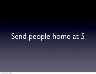 Send people home at 5



Thursday, April 7, 2011
 