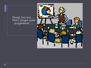 Thank You but…..
Don’t forget your
assignment…..
 