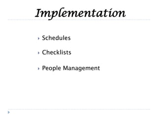 Implementation
 Checklists
 People Management
 Schedules
 