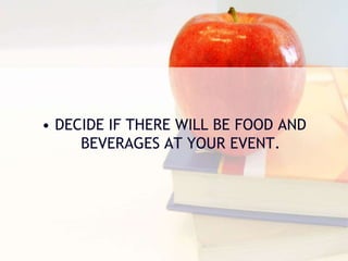 • DECIDE IF THERE WILL BE FOOD AND
BEVERAGES AT YOUR EVENT.
 