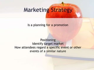 Is a planning for a promotion
Positioning
Identify target market
How attendees regard a specific event or other
events of a similar nature
 