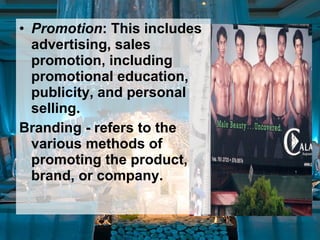• Promotion: This includes
advertising, sales
promotion, including
promotional education,
publicity, and personal
selling.
Branding - refers to the
various methods of
promoting the product,
brand, or company.
 
