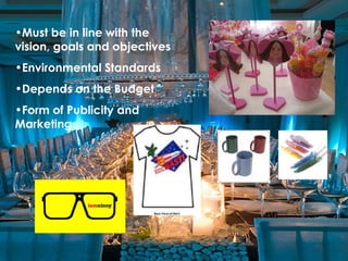 •Must be in line with the
vision, goals and objectives
•Environmental Standards
•Depends on the Budget
•Form of Publicity and
Marketing
 