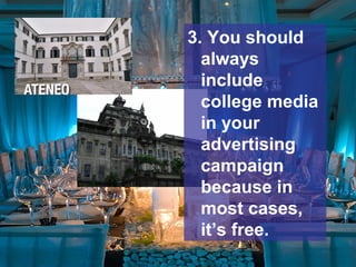 3. You should
always
include
college media
in your
advertising
campaign
because in
most cases,
it’s free.
 