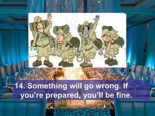 14. Something will go wrong. If
you’re prepared, you’ll be fine.
 