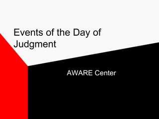 Events of the Day of 
Judgment 
AWARE Center 
 