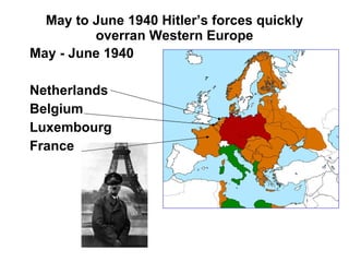 May to June 1940 Hitler’s forces quickly overran Western Europe May - June 1940 Netherlands Belgium Luxembourg France 