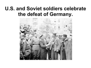 U.S. and Soviet soldiers celebrate the defeat of Germany. 
