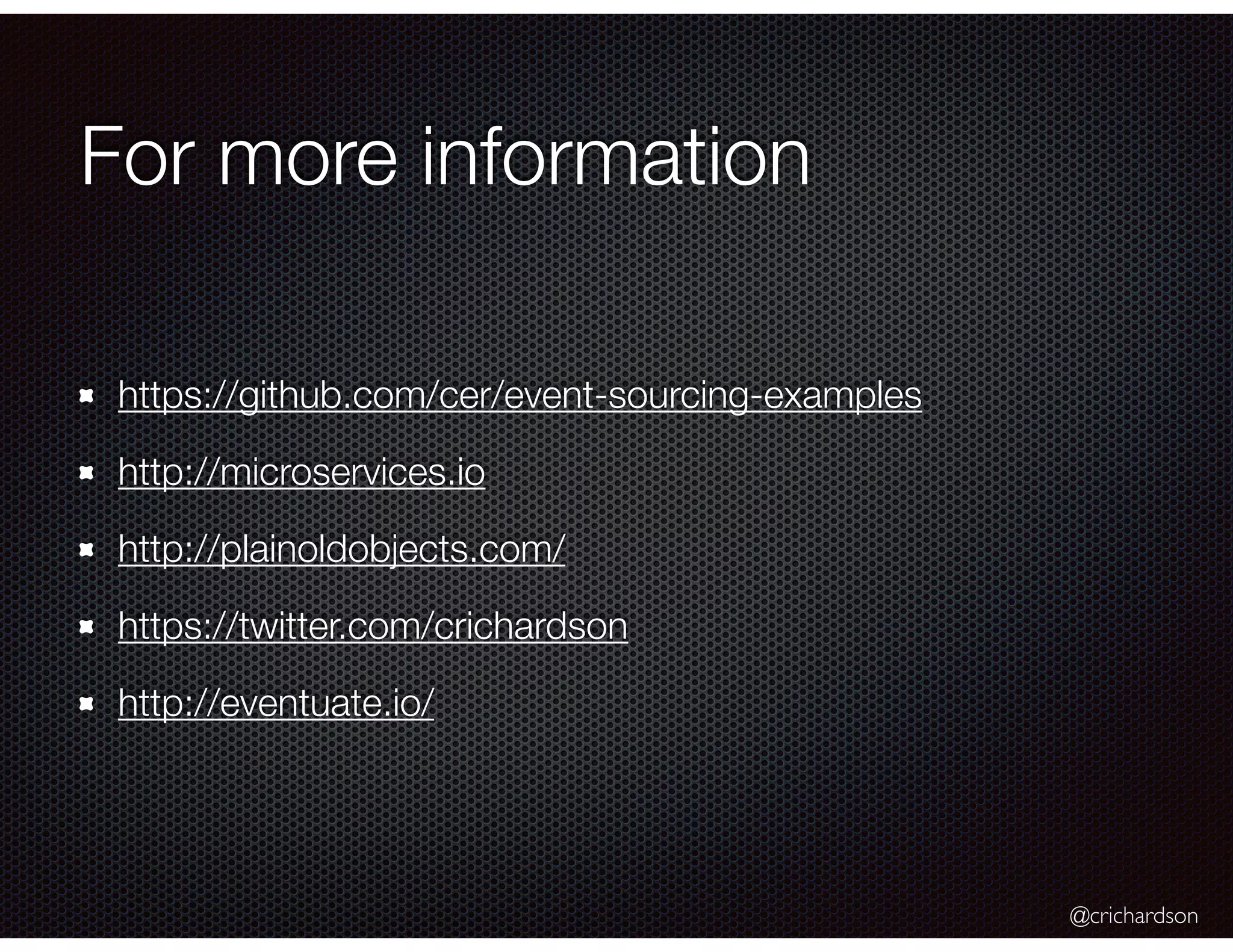 @crichardson
For more information
https://github.com/cer/event-sourcing-examples
http://microservices.io
http://plainoldobjects.com/
https://twitter.com/crichardson
http://eventuate.io/
 