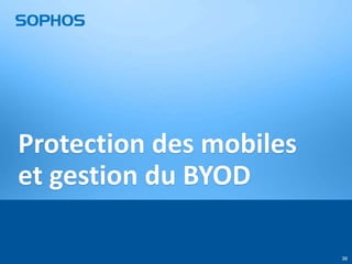 Protection des mobiles
et gestion du BYOD
30

 